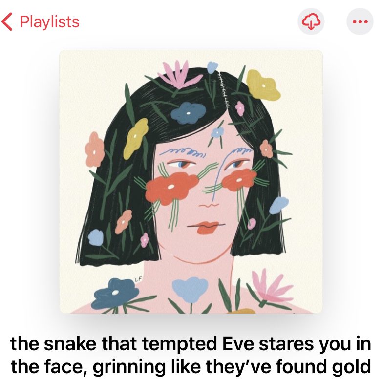 A playlist titled, "the snake that tempted Eve stares you in the face, grinning like they've found gold."