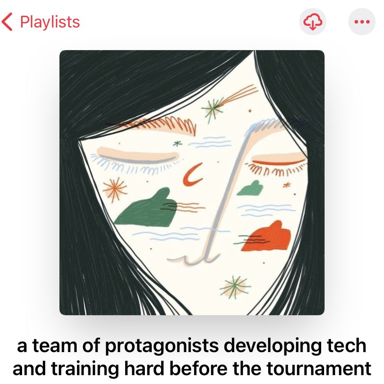 A playlist titled, "a team of protagonists developing tech and training hard before the tournament."